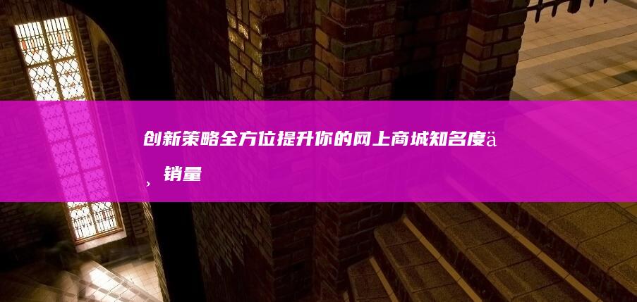 创新策略：全方位提升你的网上商城知名度与销量